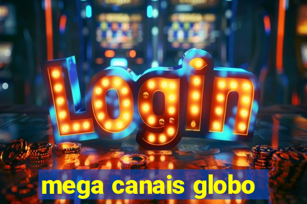 mega canais globo